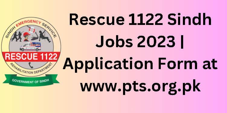 Rescue 1122 Sindh Jobs 2023 | Application Form at www.pts.org.pk