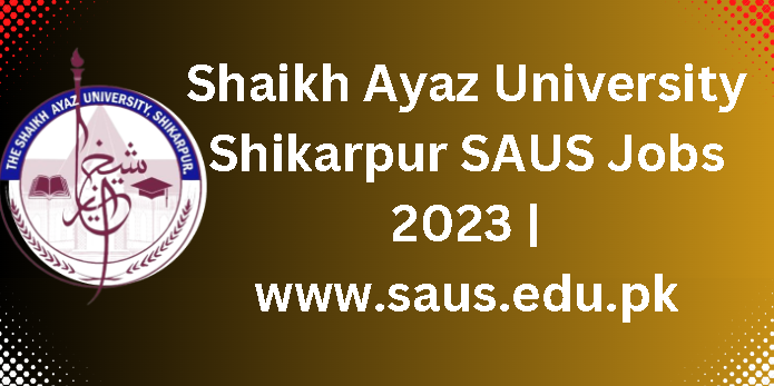 Shaikh Ayaz University Shikarpur SAUS Jobs 2023 | www.saus.edu.pk