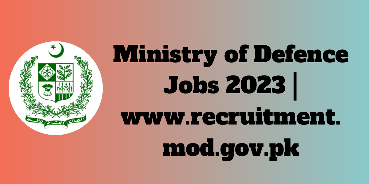Ministry of Defence Jobs 2023 | www.recruitment.mod.gov.pk